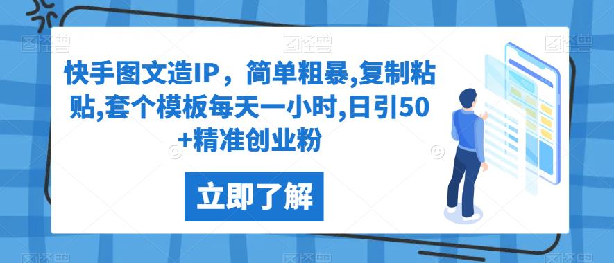 快手图文造IP，简单粗暴,复制粘贴,套个模板每天一小时,日引50+精准创业粉【揭秘】128网创-网赚项目-副业赚钱-互联网创业-资源整合128网创