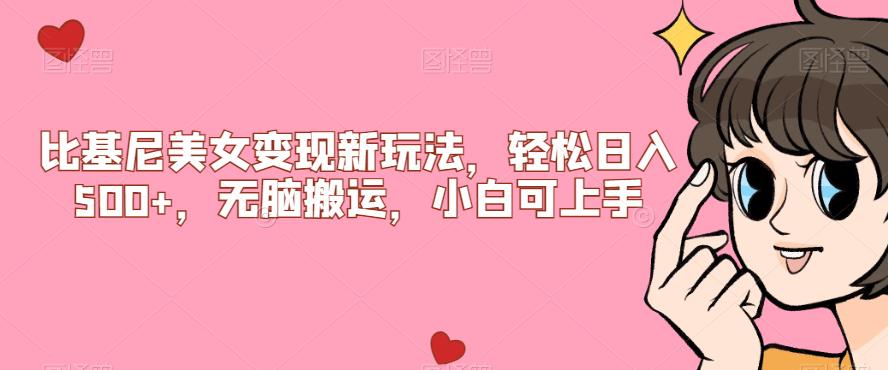 比基尼美女变现新玩法，轻松日入500+，无脑搬运，小白可上手【揭秘】128网创-网赚项目-副业赚钱-互联网创业-资源整合128网创